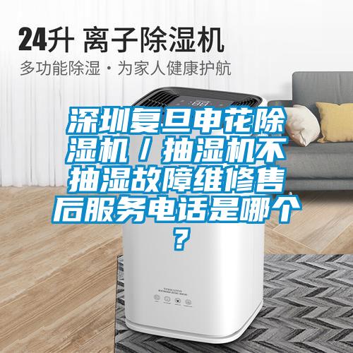 深圳復(fù)旦申花除濕機(jī)／抽濕機(jī)不抽濕故障維修售后服務(wù)電話是哪個(gè)？
