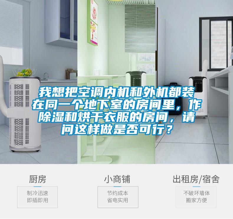我想把空調(diào)內(nèi)機(jī)和外機(jī)都裝在同一個地下室的房間里，作除濕和烘干衣服的房間，請問這樣做是否可行？