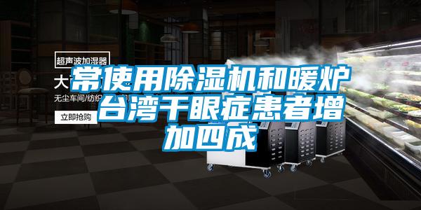 常使用除濕機(jī)和暖爐 臺(tái)灣干眼癥患者增加四成