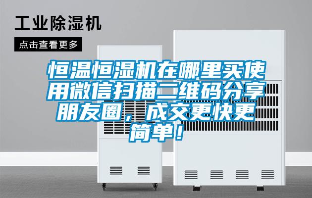 恒溫恒濕機在哪里買使用微信掃描二維碼分享朋友圈，成交更快更簡單！