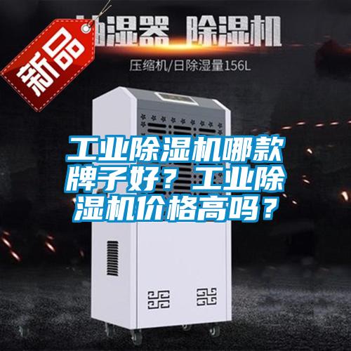 工業(yè)除濕機(jī)哪款牌子好？工業(yè)除濕機(jī)價格高嗎？