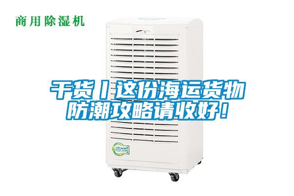 干貨丨這份海運(yùn)貨物防潮攻略請(qǐng)收好！