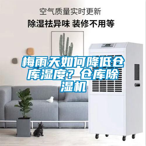 梅雨天如何降低倉庫濕度？倉庫除濕機