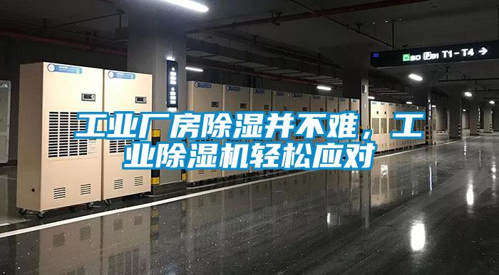工業(yè)廠房除濕并不難，工業(yè)除濕機(jī)輕松應(yīng)對(duì)