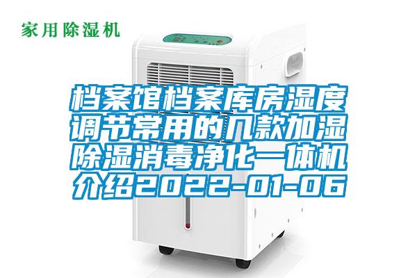 檔案館檔案庫房濕度調(diào)節(jié)常用的幾款加濕除濕消毒凈化一體機介紹2022-01-06