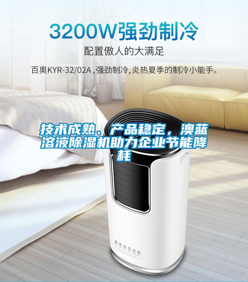 技術成熟、產品穩定，澳藍溶液除濕機助力企業節能降耗