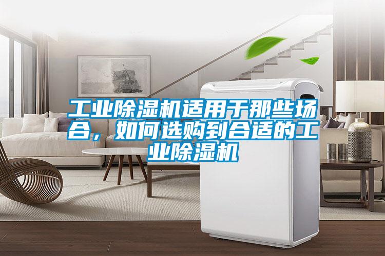 工業除濕機適用于那些場合，如何選購到合適的工業除濕機