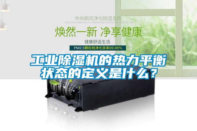 工業(yè)除濕機(jī)的熱力平衡狀態(tài)的定義是什么？