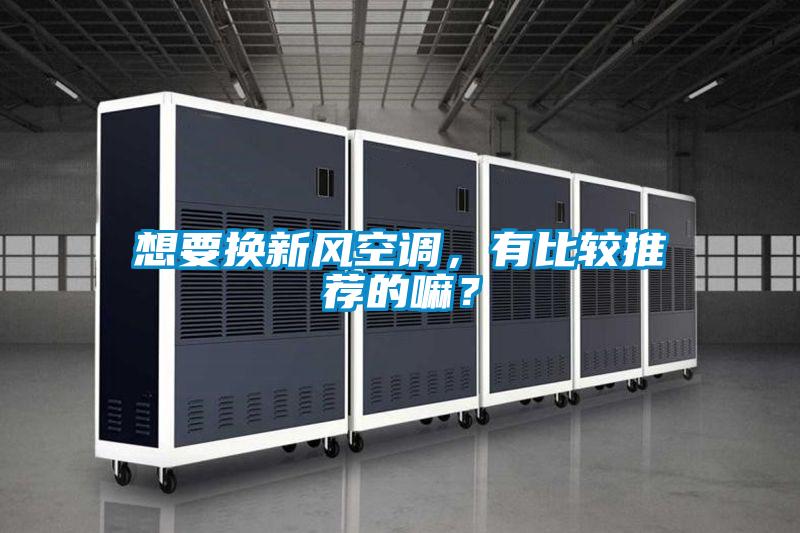 想要換新風(fēng)空調(diào)，有比較推薦的嘛？
