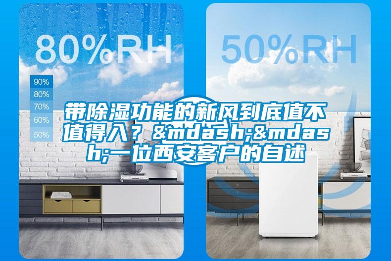 帶除濕功能的新風到底值不值得入？——一位西安客戶的自述