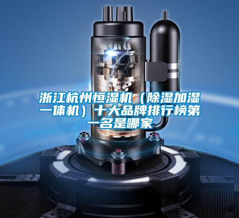 浙江杭州恒濕機（除濕加濕一體機）十大品牌排行榜第一名是哪家