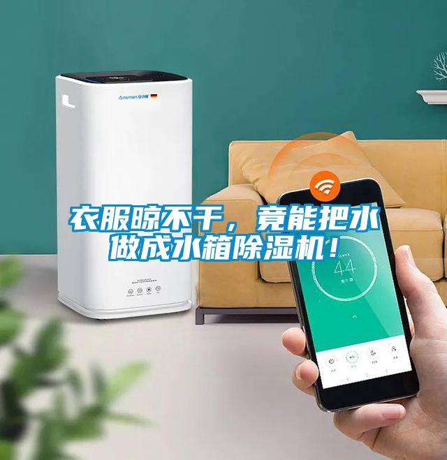 衣服晾不干，竟能把水做成水箱除濕機！