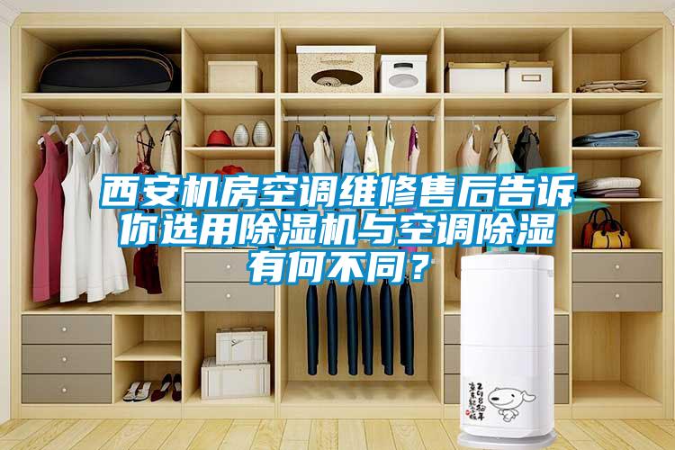 西安機房空調維修售后告訴你選用除濕機與空調除濕有何不同？
