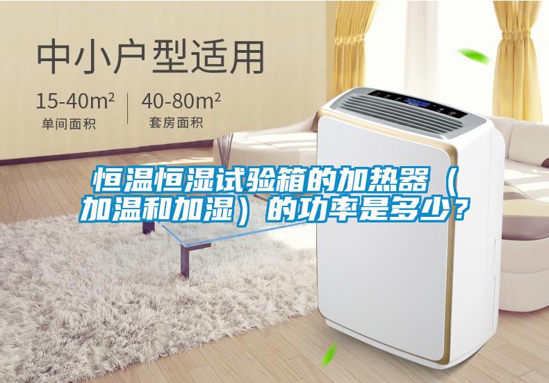 恒溫恒濕試驗(yàn)箱的加熱器（加溫和加濕）的功率是多少？