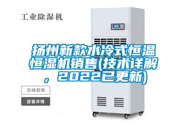 揚(yáng)州新款水冷式恒溫恒濕機(jī)銷售(技術(shù)詳解，2022已更新)