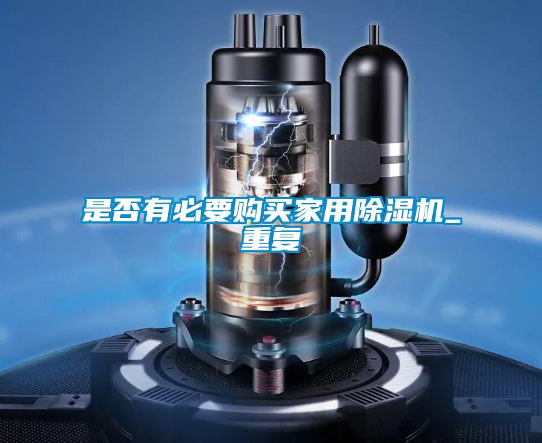 是否有必要購(gòu)買家用除濕機(jī)_重復(fù)