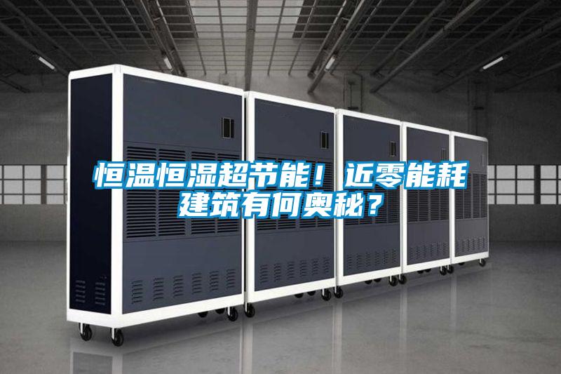 恒溫恒濕超節能！近零能耗建筑有何奧秘？