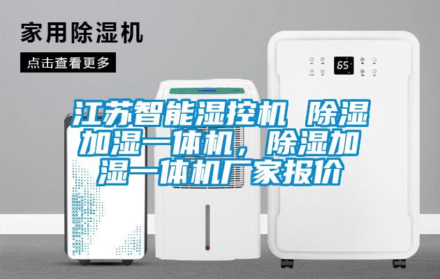 江蘇智能濕控機(jī) 除濕加濕一體機(jī)，除濕加濕一體機(jī)廠家報(bào)價(jià)