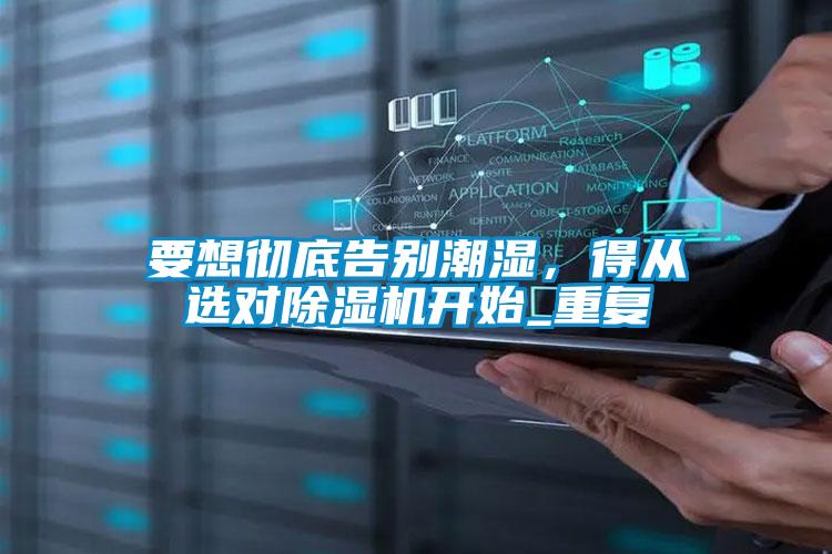 要想徹底告別潮濕，得從選對除濕機開始_重復(fù)