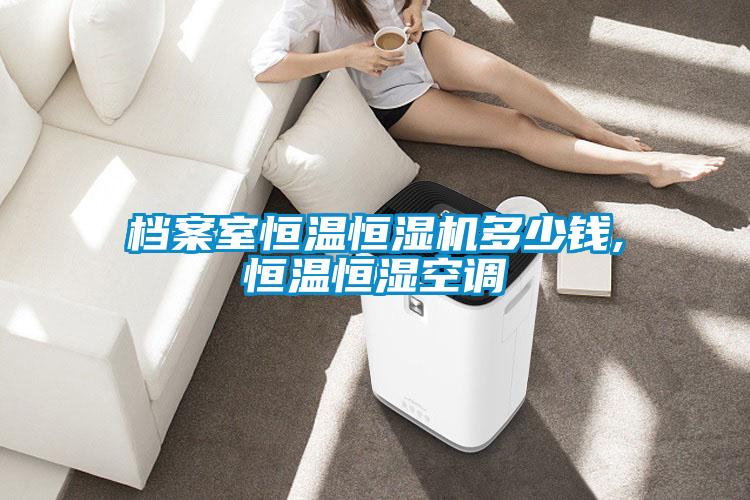 檔案室恒溫恒濕機多少錢,恒溫恒濕空調