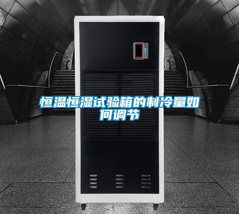 恒溫恒濕試驗箱的制冷量如何調(diào)節(jié)