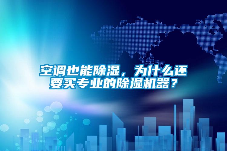 空調也能除濕，為什么還要買專業的除濕機器？