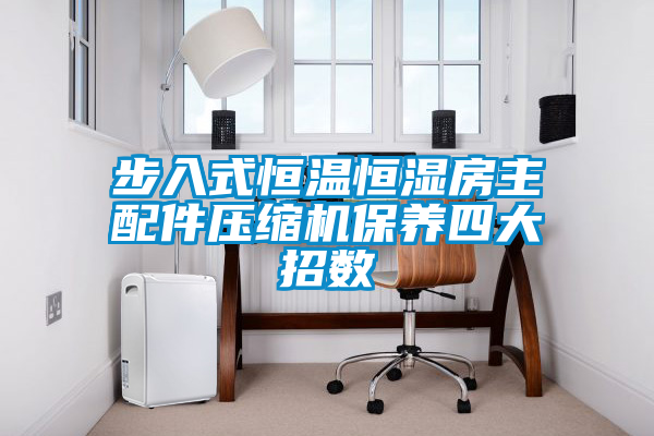 步入式恒溫恒濕房主配件壓縮機保養四大招數