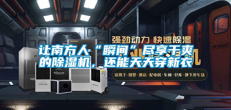 讓南方人“瞬間”盡享干爽的除濕機，還能天天穿新衣
