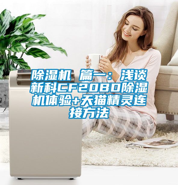 除濕機 篇一:淺談新科CF20BD除濕機體驗+天貓精靈連接方法