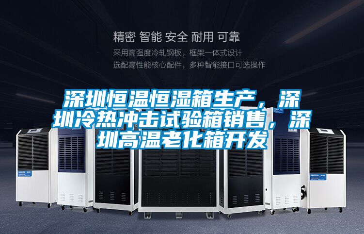 深圳恒溫恒濕箱生產，深圳冷熱沖擊試驗箱銷售，深圳高溫老化箱開發