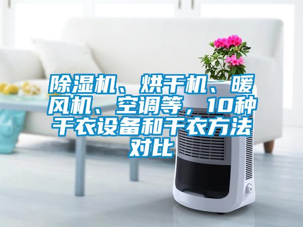 除濕機、烘干機、暖風機、空調等，10種干衣設備和干衣方法對比