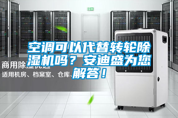 空調(diào)可以代替轉輪除濕機嗎？安迪盛為您解答！