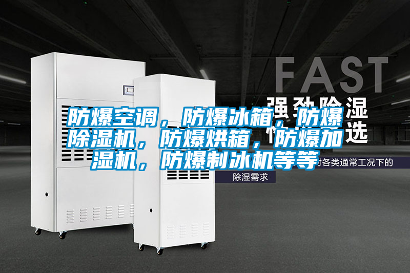 防爆空調(diào)，防爆冰箱，防爆除濕機(jī)，防爆烘箱，防爆加濕機(jī)，防爆制冰機(jī)等等