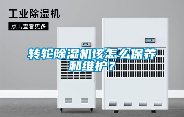 轉輪除濕機該怎么保養(yǎng)和維護？