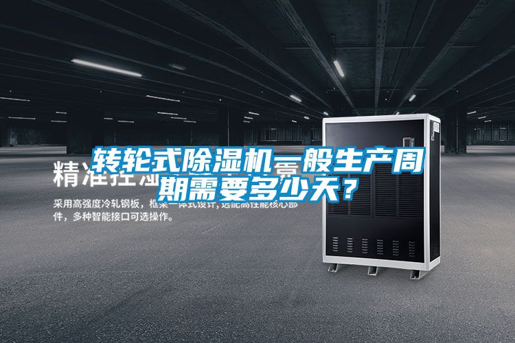 轉(zhuǎn)輪式除濕機(jī)一般生產(chǎn)周期需要多少天?