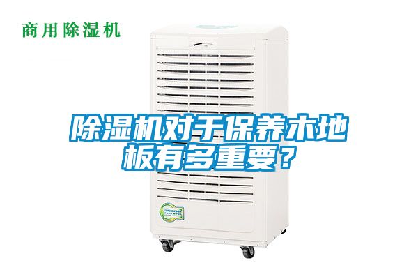 除濕機對于保養木地板有多重要？