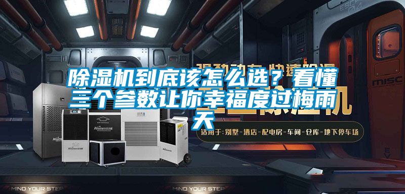 除濕機到底該怎么選？看懂三個參數(shù)讓你幸福度過梅雨天