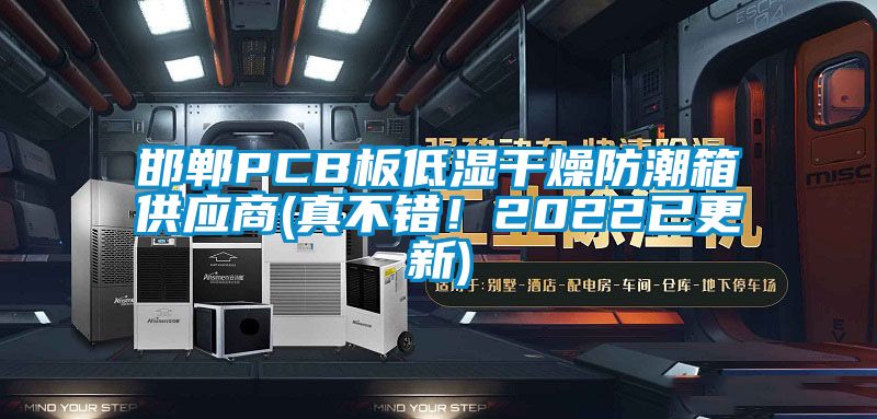 邯鄲PCB板低濕干燥防潮箱供應(yīng)商(真不錯(cuò)！2022已更新)