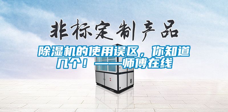 除濕機(jī)的使用誤區(qū)，你知道幾個(gè)！——師傅在線