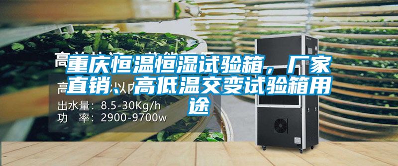 重慶恒溫恒濕試驗(yàn)箱，廠家直銷、高低溫交變試驗(yàn)箱用途