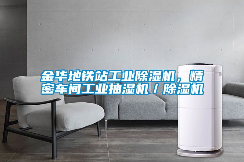 金華地鐵站工業(yè)除濕機，精密車間工業(yè)抽濕機／除濕機