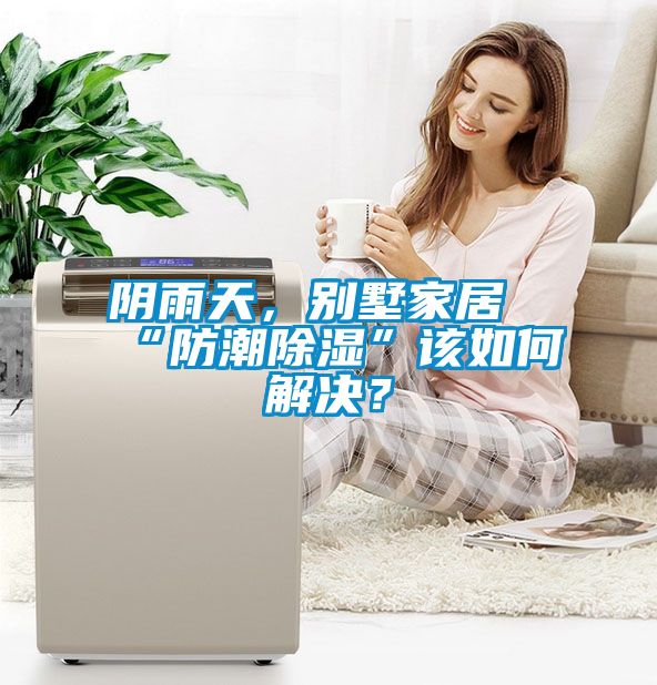 陰雨天，別墅家居“防潮除濕”該如何解決？