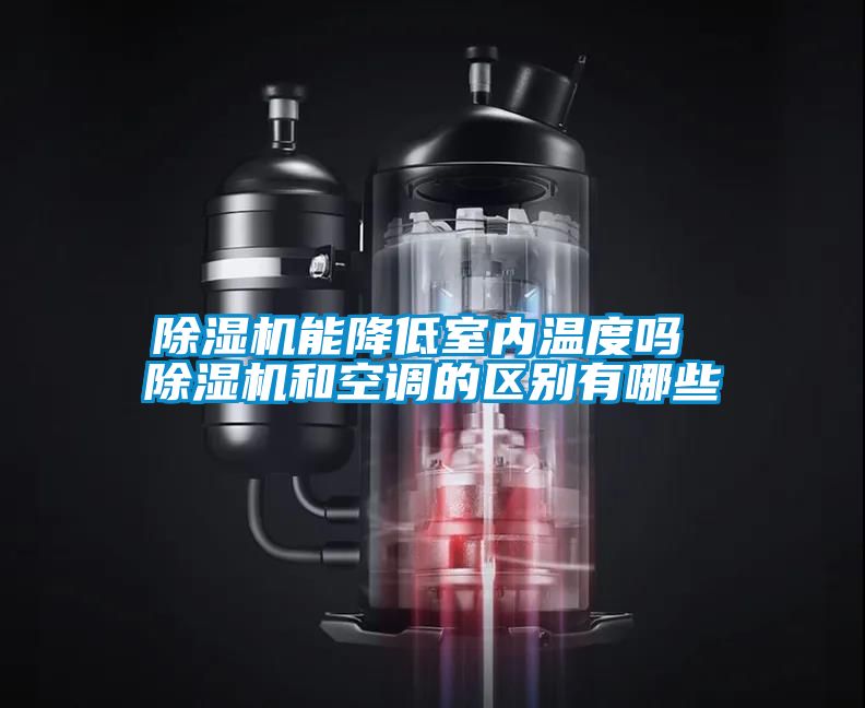 除濕機能降低室內(nèi)溫度嗎 除濕機和空調(diào)的區(qū)別有哪些