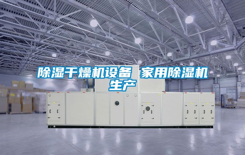 除濕干燥機設備 家用除濕機生產(chǎn)