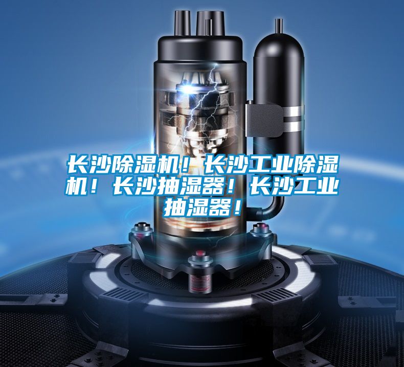 長沙除濕機！長沙工業除濕機！長沙抽濕器！長沙工業抽濕器！