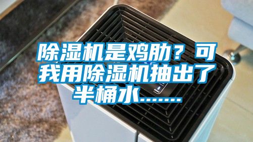 除濕機(jī)是雞肋？可我用除濕機(jī)抽出了半桶水.......