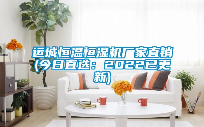 運(yùn)城恒溫恒濕機(jī)廠家直銷(今日直選：2022已更新)