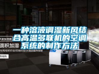 企業新聞一種溶液調濕新風結合高溫多聯機的空調系統的制作方法