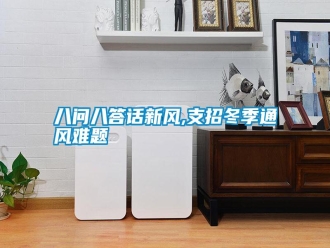 行業新聞八問八答話新風,支招冬季通風難題