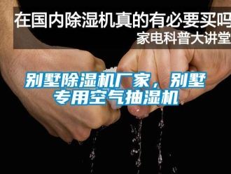 企業(yè)新聞別墅除濕機(jī)廠家，別墅專(zhuān)用空氣抽濕機(jī)